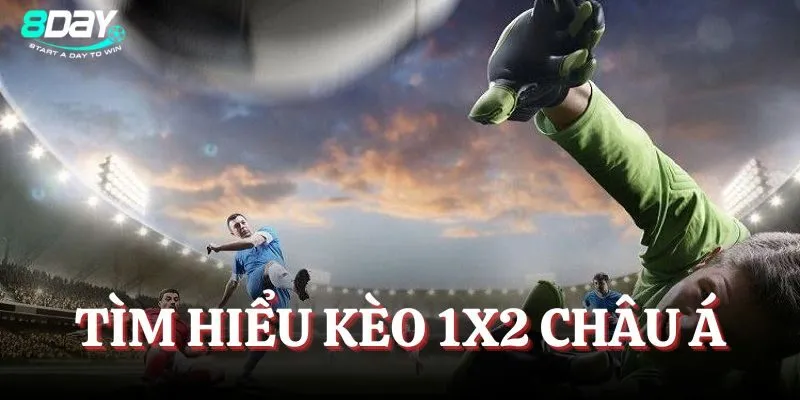 Tìm hiểu kèo 1x2 Châu Á